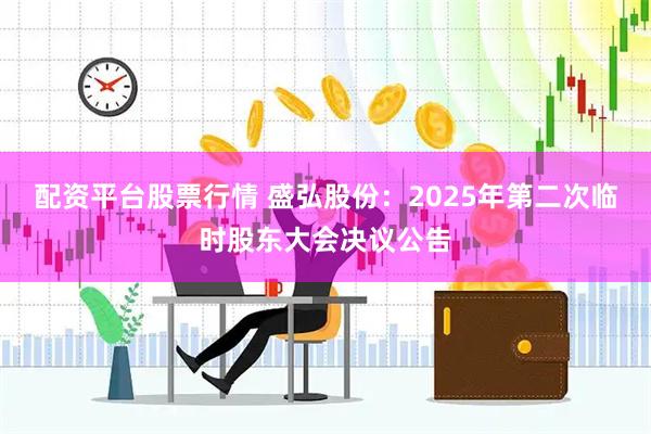 配资平台股票行情 盛弘股份：2025年第二次临时股东大会决议公告